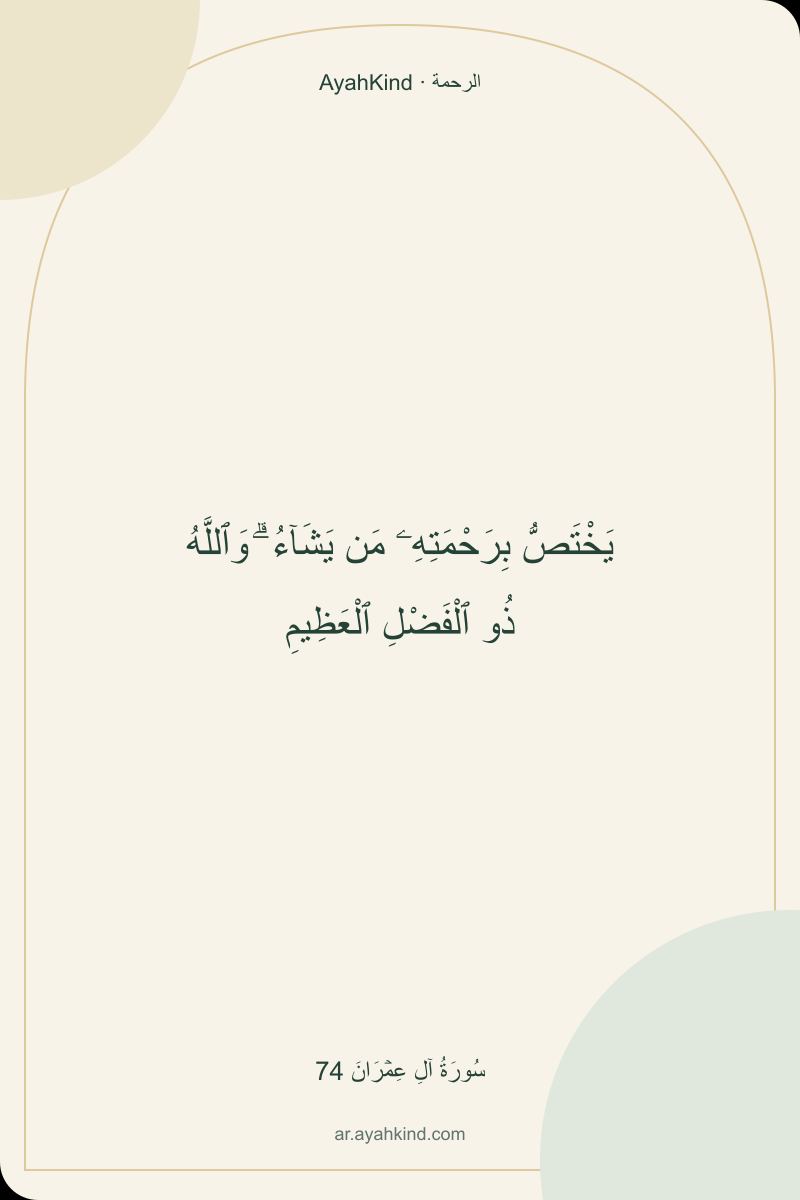 يَخْتَصُّ بِرَحْمَتِهِۦ مَن يَشَآءُ ۗ وَٱللَّهُ ذُو ٱلْفَضْلِ ٱلْعَظِيمِ — سُورَةُ آلِ عِمۡرَانَ 74
