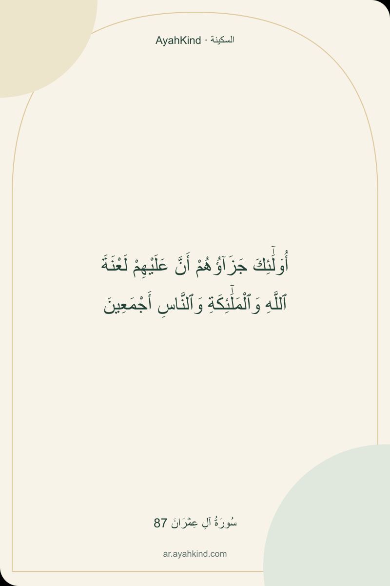 أُو۟لَٰٓئِكَ جَزَآؤُهُمْ أَنَّ عَلَيْهِمْ لَعْنَةَ ٱللَّهِ وَٱلْمَلَٰٓئِكَةِ وَٱلنَّاسِ أَجْمَعِينَ — سُورَةُ آلِ عِمۡرَانَ 87