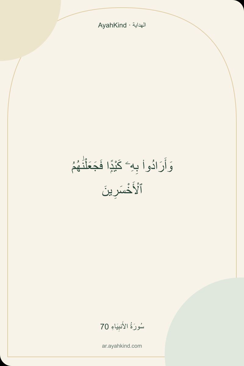 وَأَرَادُوا۟ بِهِۦ كَيْدًۭا فَجَعَلْنَٰهُمُ ٱلْأَخْسَرِينَ — سُورَةُ الأَنبِيَاءِ 70