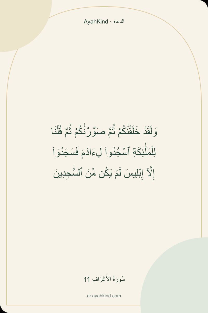 وَلَقَدْ خَلَقْنَٰكُمْ ثُمَّ صَوَّرْنَٰكُمْ ثُمَّ قُلْنَا لِلْمَلَٰٓئِكَةِ ٱسْجُدُوا۟ لِءَادَمَ فَسَجَدُوٓا۟ إِلَّآ إِبْلِيسَ لَمْ يَكُن مِّنَ ٱلسَّٰجِدِينَ — سُورَةُ الأَعۡرَافِ 11
