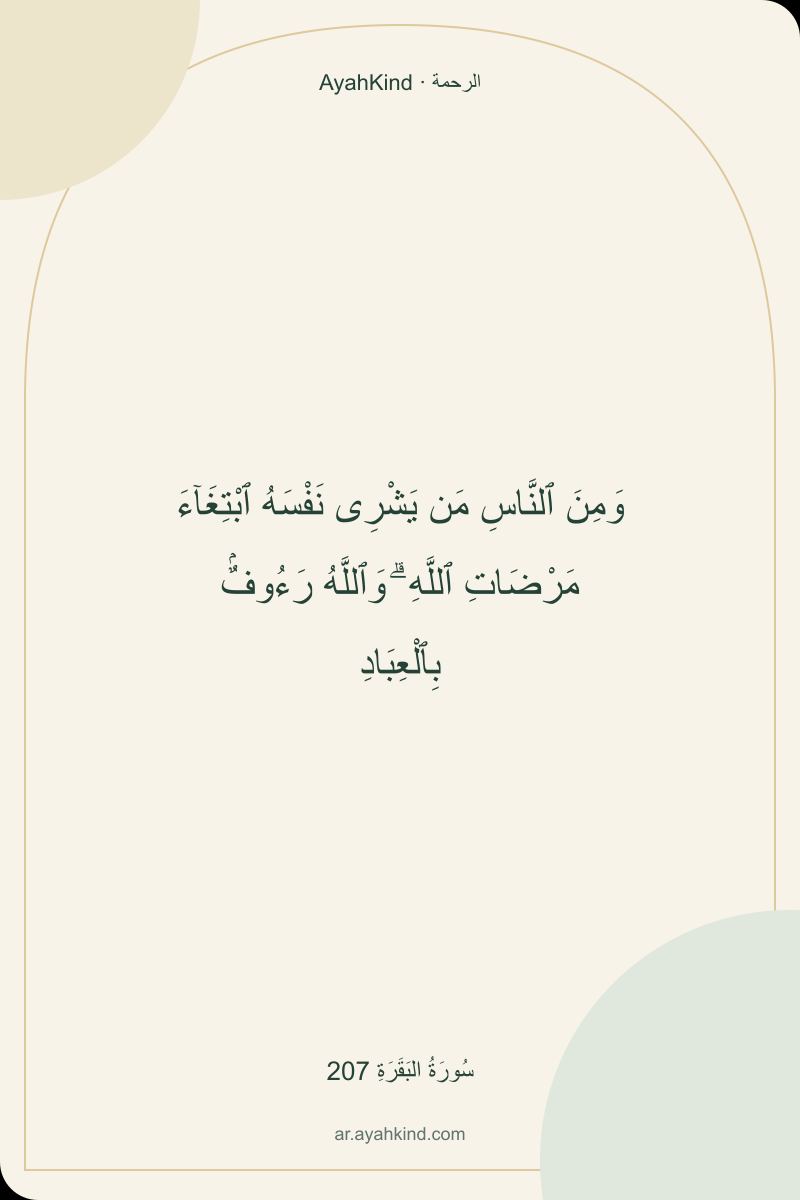 وَمِنَ ٱلنَّاسِ مَن يَشْرِى نَفْسَهُ ٱبْتِغَآءَ مَرْضَاتِ ٱللَّهِ ۗ وَٱللَّهُ رَءُوفٌۢ بِٱلْعِبَادِ — سُورَةُ البَقَرَةِ 207