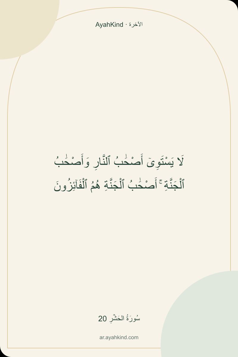 لَا يَسْتَوِىٓ أَصْحَٰبُ ٱلنَّارِ وَأَصْحَٰبُ ٱلْجَنَّةِ ۚ أَصْحَٰبُ ٱلْجَنَّةِ هُمُ ٱلْفَآئِزُونَ — سُورَةُ الحَشۡرِ 20