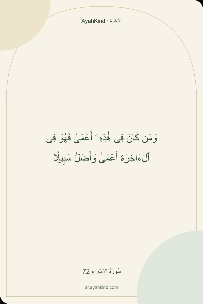 وَمَن كَانَ فِى هَٰذِهِۦٓ أَعْمَىٰ فَهُوَ فِى ٱلْءَاخِرَةِ أَعْمَىٰ وَأَضَلُّ سَبِيلًۭا — سُورَةُ الإِسۡرَاءِ 72