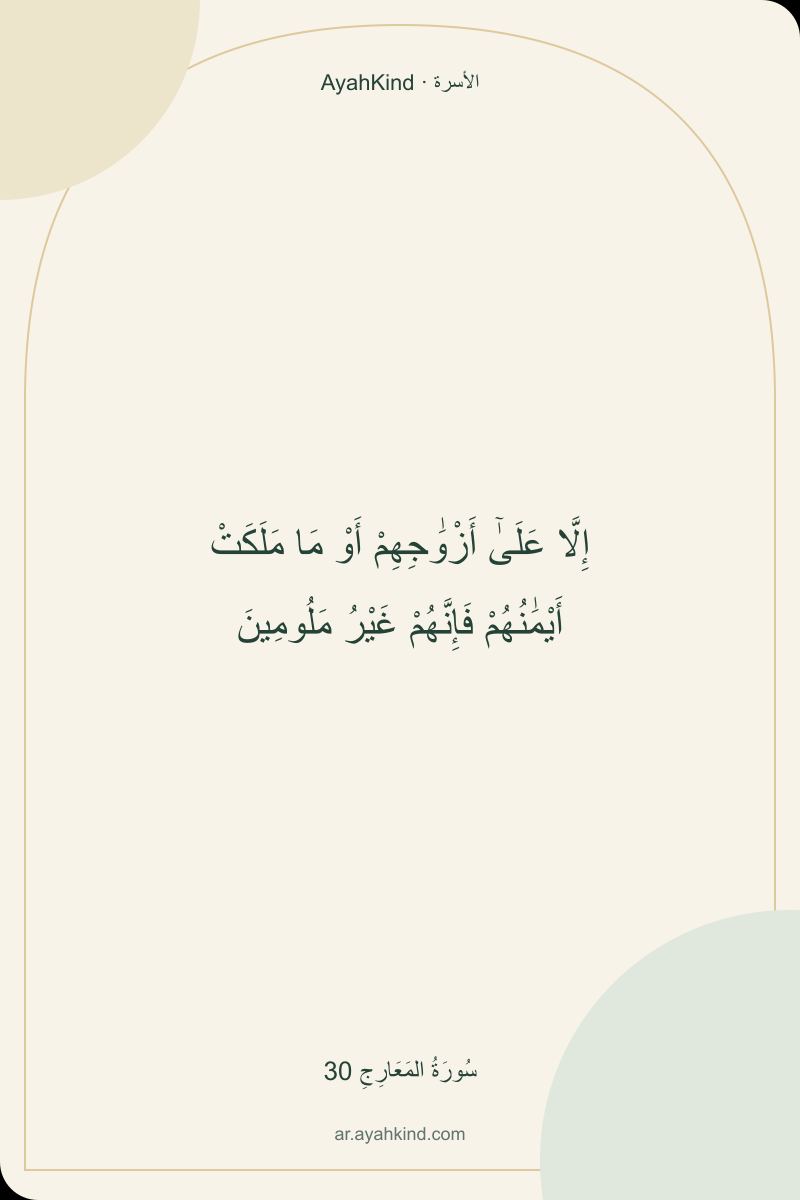 إِلَّا عَلَىٰٓ أَزْوَٰجِهِمْ أَوْ مَا مَلَكَتْ أَيْمَٰنُهُمْ فَإِنَّهُمْ غَيْرُ مَلُومِينَ — سُورَةُ المَعَارِجِ 30
