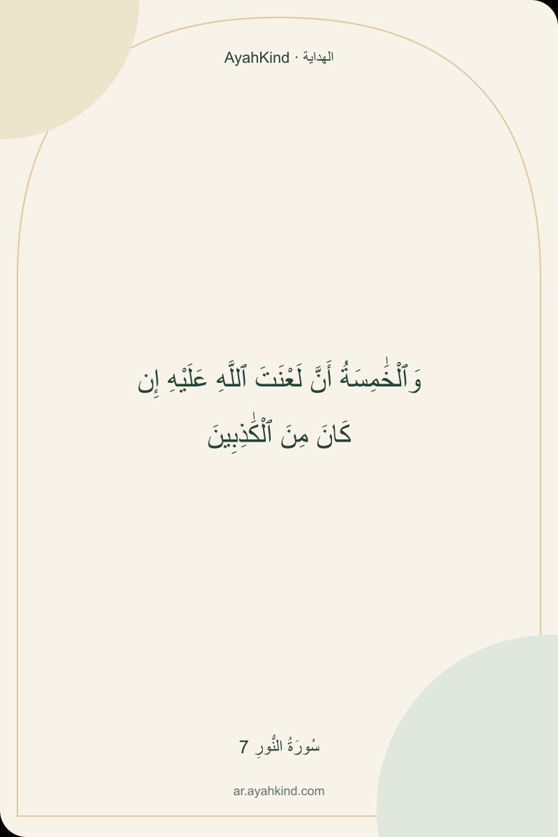 وَٱلْخَٰمِسَةُ أَنَّ لَعْنَتَ ٱللَّهِ عَلَيْهِ إِن كَانَ مِنَ ٱلْكَٰذِبِينَ — سُورَةُ النُّورِ 7