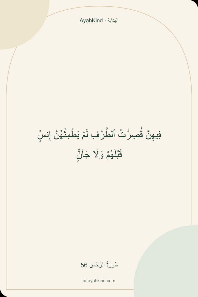 فِيهِنَّ قَٰصِرَٰتُ ٱلطَّرْفِ لَمْ يَطْمِثْهُنَّ إِنسٌۭ قَبْلَهُمْ وَلَا جَآنٌّۭ — سُورَةُ الرَّحۡمَٰن 56