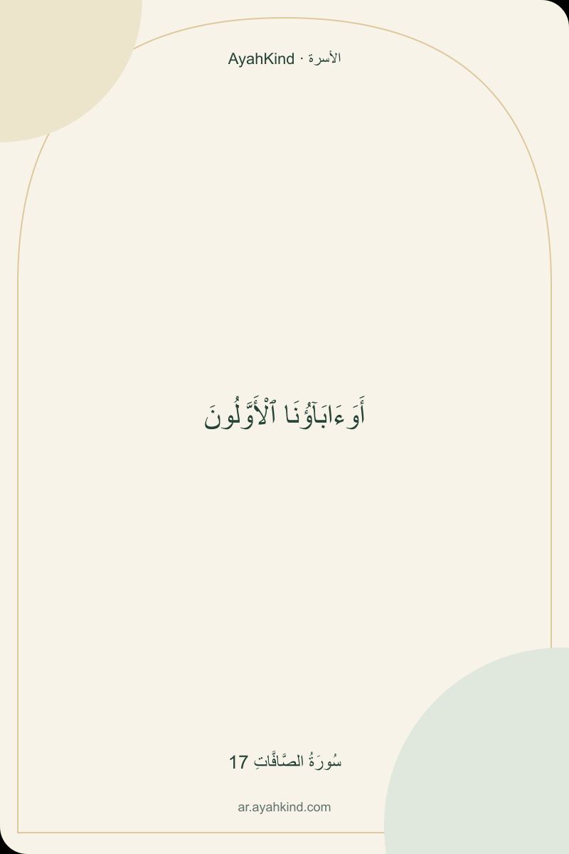 أَوَءَابَآؤُنَا ٱلْأَوَّلُونَ — سُورَةُ الصَّافَّاتِ 17