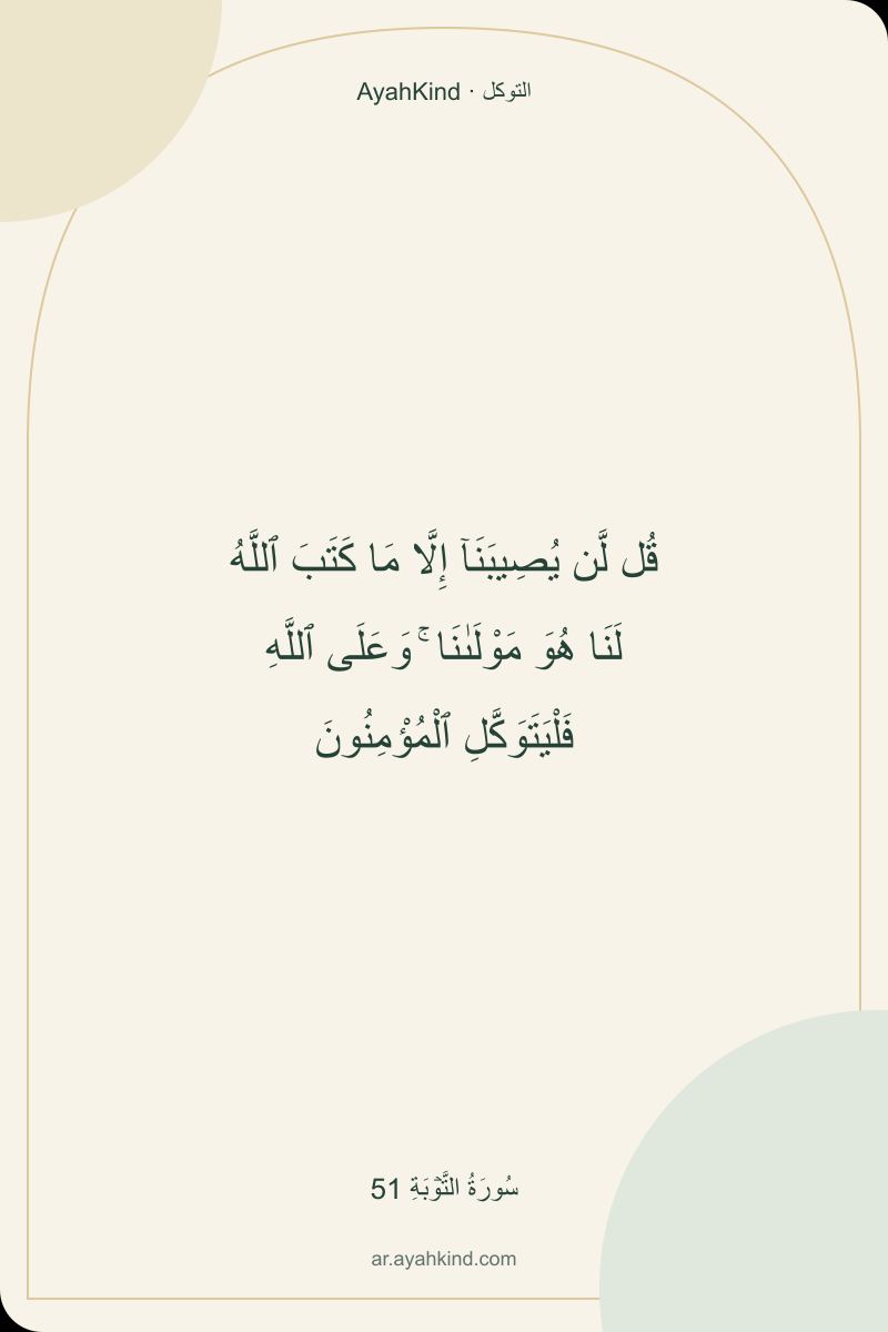 قُل لَّن يُصِيبَنَآ إِلَّا مَا كَتَبَ ٱللَّهُ لَنَا هُوَ مَوْلَىٰنَا ۚ وَعَلَى ٱللَّهِ فَلْيَتَوَكَّلِ ٱلْمُؤْمِنُونَ — سُورَةُ التَّوۡبَةِ 51